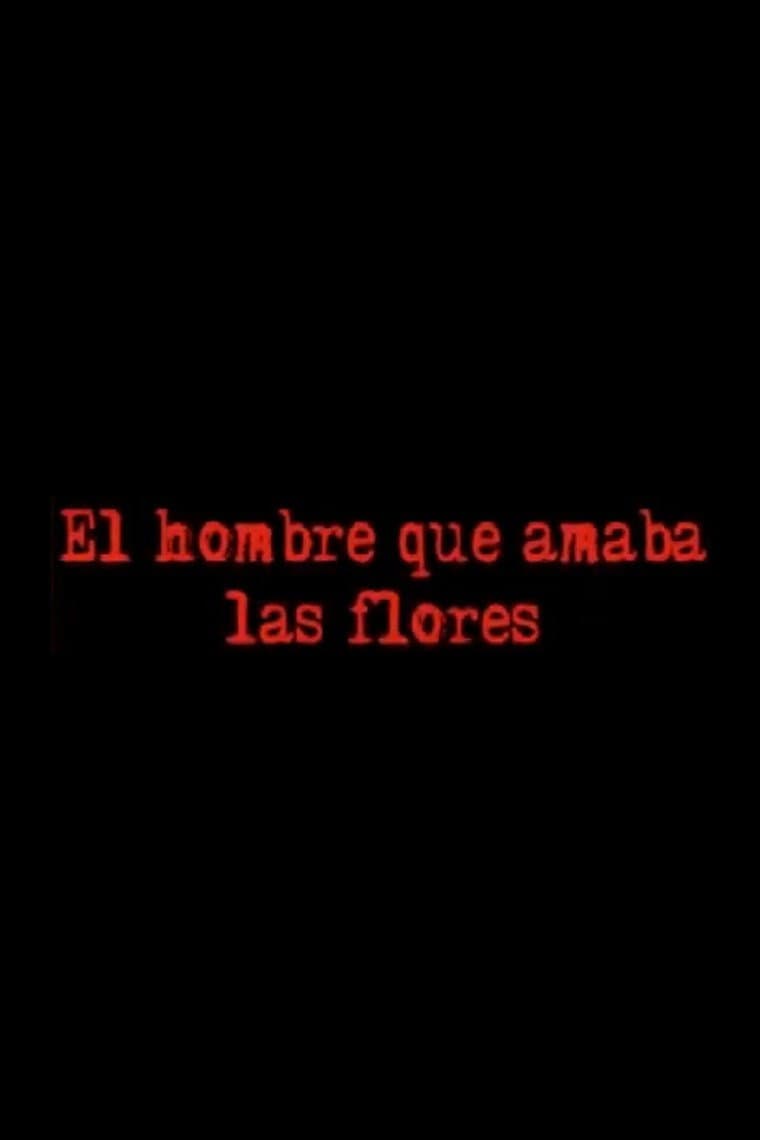 Poster di El Hombre Que Amaba Las Flores
