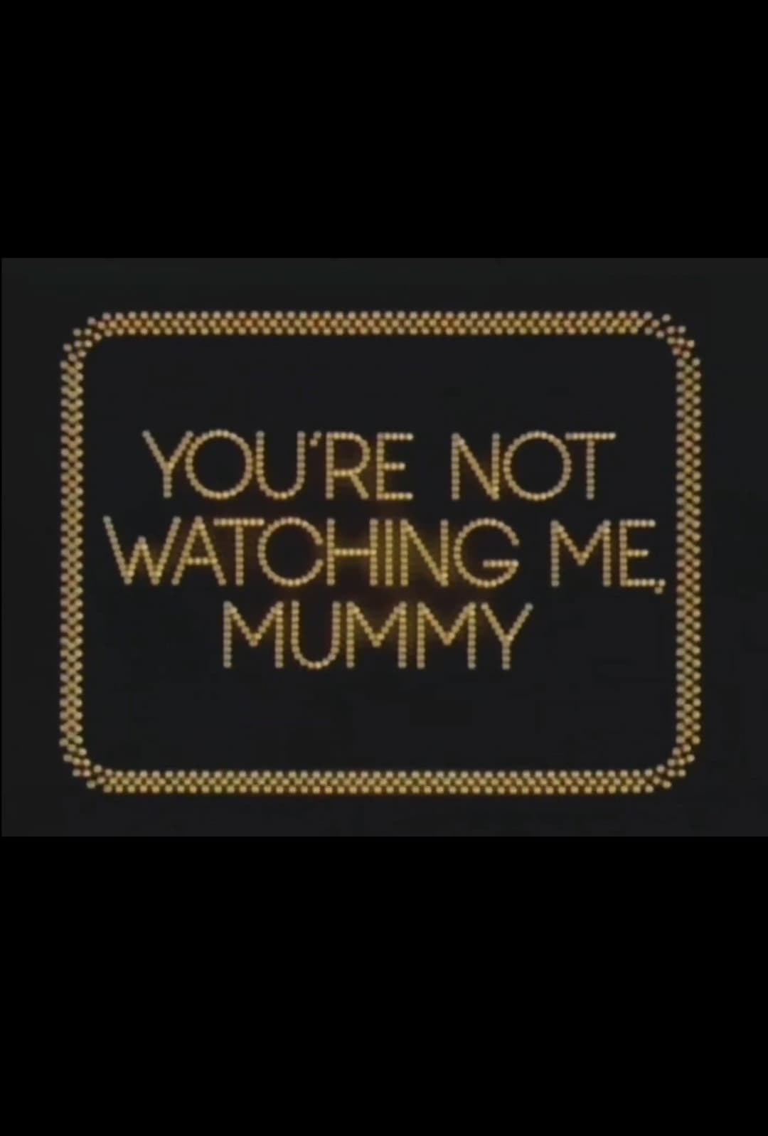 Poster di You're Not Watching Me, Mummy